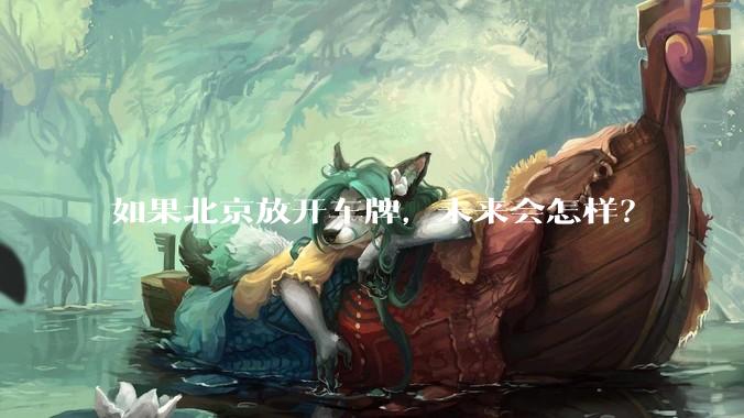 如果北京放开车牌，未来会怎样？