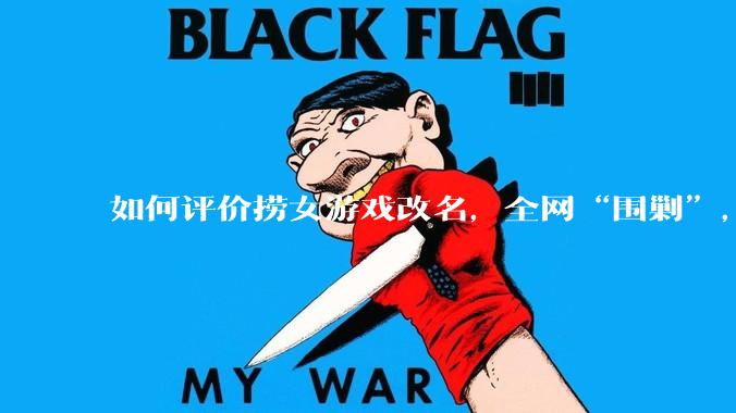 如何评价捞女游戏改名，全网“围剿”，以及导演b站账号被封这件事?