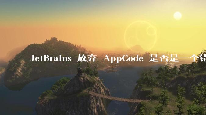 JetBrains 放弃 AppCode 是否是一个错误决定？