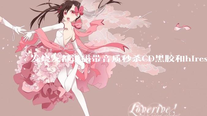 发烧友都说磁带音质秒杀CD黑胶和hires，啥原因？