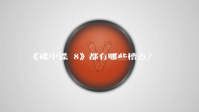 《碟中谍 8》都有哪些槽点？