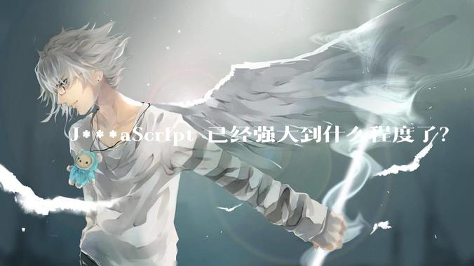 J***aScript 已经强大到什么程度了？