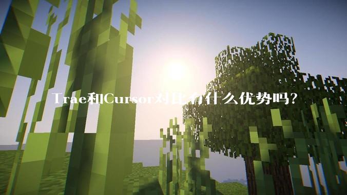 Trae和Cursor对比有什么优势吗？