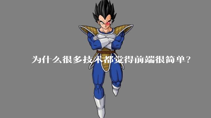 为什么很多技术都觉得前端很简单？